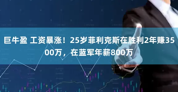 巨牛盈 工资暴涨！25岁菲利克斯在胜利2年赚3500万，在蓝军年薪800万